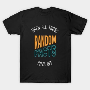 When All Those Random Facts Pays Off T-Shirt